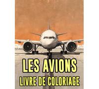 Livre De Coloriage D'avions: Pages A Colorier D'avions Classiques Et Modernes Avions De Ligne Avions Militaires De Ww2 Jet De Chasse Aéroport Aviation ... | Enfant Adulte Ado Senior (Les Avions)