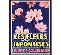 Livre De Coloriage De Fleurs Japonaises: Pages A Colorier De Fleurs Naturelles Du Japon Sakura Fleur De Cerisier Lotus Chrysanthème Glycine Lycoris ... Du Stress | Enfant Adulte Ados Senior