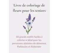Livre de coloriage de fleurs pour les seniors: 50 grands motifs faciles à colorier • Idéal pour les personnes atteintes de démence, Parkinson et Alzheimer