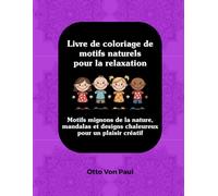 Livre de Coloriage de Motifs Naturels pour la Relaxation: Nature Mignonne, Mandalas et Motifs Douillets pour un Plaisir Créatif