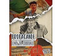 Livre De Coloriage De Propagande: Vol 9 d'Affiches Historiques De Guerre Mondiale Et Froide WW1 WW2 Art Patriotique Imprimés Politiques Plus Encore. ... Pour Divertissement Détente Et Relaxation