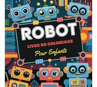 Livre de Coloriage de Robots pour Enfants: Livre d'Activités Amusantes et Créatives pour Les Tout-Petits, Garçons et Filles de 2 à 4 Ans | Le Cadeau ... et Les Jeunes Passionnés de Technologie.