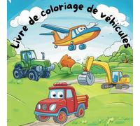 Livre de coloriage de véhicules: Du tracteur à la fusée, tous les véhicules dans un seul livre de coloriage!