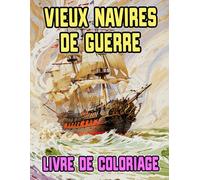 Livre De Coloriage De Vieux Navires De Guerre: Pages A Colorier De Cuirassés Antiques Galions Voiliers Pirate Marine Galères Caravelles Vaisseaux ... | Enfant Adulte Ado Senior (Les Navires)