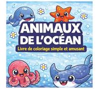 Livre de coloriage des animaux de l’océan pour enfants : Pages de coloriage simples et amusantes avec requins, tortues, dauphins et bien plus encore (coloration audacieuse et facile)