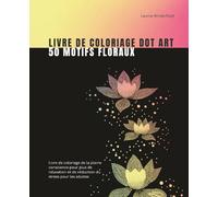 Livre de coloriage dot art 50 motifs floraux: Livre de coloriage de la pleine conscience pour plus de relaxation et de réduction du stress pour les adultes