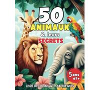 Livre de Coloriage Éducatif pour Enfants : 50 Animaux et leurs Secrets: Un livre Amusant pour Garçons & Filles dès 5 ans pour Apprendre et S’amuser de Façon Créative