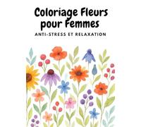 Livre de Coloriage Fleurs pour Femmes - Anti-stress et Relaxation avec Magnifiques Motifs Floraux: Illustrations florales variées à colorier pour ... détente, la pleine conscience et le bien-être