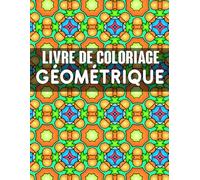 Livre De Coloriage Géométrique: 50 motifs géométriques apaisants à colorier - pour la pleine conscience, la réduction du stress