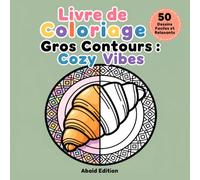 Livre de Coloriage Gros Contours : Cozy Vibes: 50 Dessins Faciles et Relaxants : Ambiance Cocooning & Gourmandises Françaises - Style Bold & Easy Anti-Stress pour Adultes et Ados