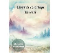 Livre de coloriage inversé - 50 dessins: Coloriage Inversé Nature et Brume - Un Cadeau Unique pour Se Détendre et Créer. Cadeau de Noël, ... de la Nature et de l’Art. 50 illustrations.