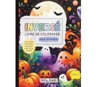Livre de coloriage inversé : Magie d’Halloween (Vol. 3) : Les couleurs sont prêtes, maintenant c’est à toi de dessiner: Livre de coloriage inversé d’Halloween pour enfants