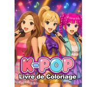 Livre de Coloriage K-Pop: Idoles K-Pop en Style Anime, Poses Scéniques Mignonnes et Esthétique Coréenne - Pour Enfants, Ados et Fans