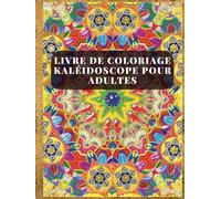 Livre de coloriage kaléidoscope pour adultes: Libérez votre créativité à travers des mandalas vibrants et une créativité apaisante | Motifs complexes ... pour une peinture consciente, la détente