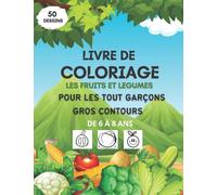Livre de coloriage les fruits et legumes pour les tout garcons, gros contours, de 6 a 8 ans : livre coloriage fruits et legumes pour enfants - cahier de fruits et legumes a colrier avec feutres, crayo