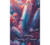 Livre de coloriage - Les Plumes Douceur et Évasion: 50 dessins de plumes à colorier pour adultes et ados - un moment de détente, de créativité et de ... anti-stress. Un cadeau idéal (Elegant Art)