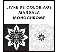 Livre de coloriage mandala monochrome: Motifs floraux élégants en noir et blanc pour se détendre, se concentrer et colorier en pleine conscience