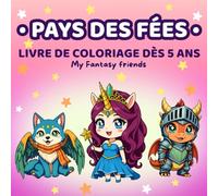 Livre de Coloriage Monde Féérique pour Enfants 5 Ans et Plus (Mes Amis Fantastiques): 50 illustrations magiques avec fées, licornes, dragons, lutins et créatures enchantées (My Fantasy Friends)