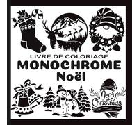 Livre de Coloriage Monochrome de Noël: 51 Illustrations en Noir et Blanc Pour Soulager le Stress et Se Détendre Adultes, Adolescents et Tous Âges