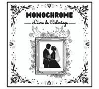 Livre de Coloriage Monochrome, Noir et Blanc , Moments de Détente et Sérénité pour Adultes et Adolescents (d’Art Monochrome)