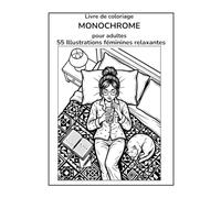 Livre de coloriage monochrome pour adultes: 55 Illustrations féminines apaisants en monochrome pour adultes : Moments de calme, relaxation sans stress et pleine conscience au quotidien
