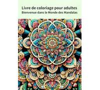 Livre de coloriage pour adultes: Bienvenue dans le Monde des Mandalas