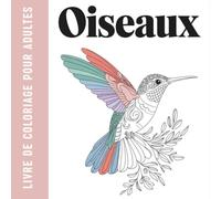 Livre de Coloriage pour Adultes - Oiseaux: 40 Magnifiques Illustrations d’Oiseaux à Colorier pour la Détente, l’Anti-Stress et la Créativité