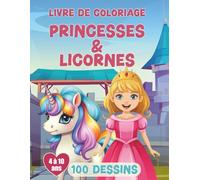 Livre de coloriage pour enfants - Princesses & Licornes: 100 dessins (format A4) pour les petites princesses de 4 à 10 ans (Le royaume des colorieurs)