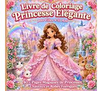Livre de Coloriage Princesse pour Filles 4-10 Ans : 40+ Pages Magiques de Princesses, Châteaux, Licornes et Robes Féeriques