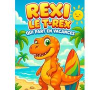 Livre de Coloriage REXI Le T-Rex qui part en vacances: Livre de coloriage et histoire amusante avec Rexi le T-Rex pour les enfants de 2 à 5 ans - ... glaces géantes et surf sur la lave !