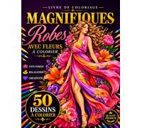 Livre de Coloriage Robes Fleuries: Belles Robes avec Fleurs, Élégants Dessins de Mode et Pages Faciles à Colorier pour la Détente, la Créativité, la Pleine Conscience et le Soulagement du Stress