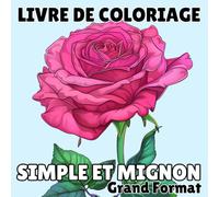 Livre De Coloriage Simple Et Mignon Grand Format: Magnifiques Fleurs à Colorier - Détente et Simplicité Pour Adultes et Seniors
