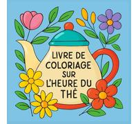 Livre de coloriage sur l'heure du thé: Univers Cosy et Apaisant : Scènes de Thé, Pâtisseries et Moments de Détente pour Adultes | Livre de Coloriage Anti-stress et Méditatif
