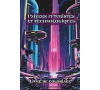 Livre de coloriage Univers futuristes et technologiques: 50 illustrations détaillées de robots, machines robotiques, mondes high-tech, SF, ... de science-fiction (Les Univers de Sol Art)
