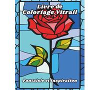 Livre de Coloriage Vitrail Fantaisie et Inspiration: Motifs de détente et de relaxation pour adultes, seniors et adolescents avec des châteaux, des ... vitraux, des licornes et bien plus encore !