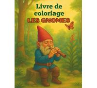 Livre de coloriages LES GNOMES: 40 Dessins Magiques de Gnomes à Colorier pour Petits et Grands - Un Voyage Fantastique au Cœur d’un Monde Enchanté. ... Contes Merveilleux. Cadeau idéal pour tous.
