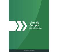 Livre de Compte Micro Entreprise Dépenses Recettes: Cahier de comptabilité | Carnet registre de suivi recettes dépenses | Journal de compte Simple, Facile, Efficace