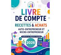 LIVRE DE COMPTE RECETTES & ACHATS AUTO-ENTREPRENEUR ET MICRO-ENTREPRENEUR 2026: Registre pratique pour indépendants, freelances, artisans et ... justificatifs et trésorerie simplement.