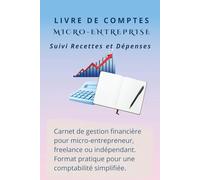 LIVRE DE COMPTES MICRO-ENTREPRISE SUIVI RECETTES ET DEPENSES: CARNET DE GESTION FINANCIERE POUR MICRO-ENTREPRENEUR, FREELANCE OU INDEPENDANT. FORMAT PRATIQUE POUR UNE COMPTABILITE SIMPLIFIEE
