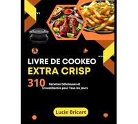 Livre de Cookeo Extra Crisp: 310 Recettes Délicieuses et Croustillantes pour Tous les Jours