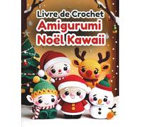 Livre de Crochet Amigurumi Noël Kawaii: Des modèles faciles à suivre pour le Père Noël, le renne, l'elfe, le bonhomme de neige et d'autres décorations festives.