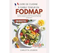 Livre de Cuisine à Faible Teneur en FODMAP: 200 Recettes Faciles et Gourmandes pour Améliorer la Digestion, Apaiser l’Intestin et Retrouver le Bien-Être Naturellement