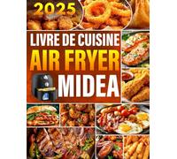 Livre de Cuisine Air Fryer Midea: 200+ Recettes Rapides et Croustillantes - Des Plats Sains et Savoureux pour Toute la Famille
