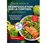 Livre de cuisine de désintoxication sur le cortisol pour débutants: Recettes délicieuses et faciles avec un plan de repas pour réduire l'inflammation et équilibrer les hormones