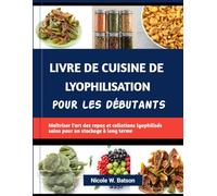 LIVRE DE CUISINE DE LYOPHILISATION POUR LES DÉBUTANTS: Maîtriser l'art des repas et collations lyophilisés sains pour un stockage à long terme (HEALTHY BITES LIFESTYLE)