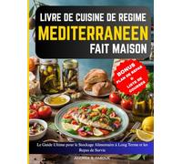 LIVRE DE CUISINE DE RÉGIME MÉDITERRANÉEN FAIT MAISON: Le Guide Ultime pour le Stockage Alimentaire à Long Terme et les Repas de Survie