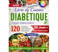 Livre de Cuisine Diabétique pour Débutants: 120 Recettes Low Carb et Sans Sucre, Plan Alimentaire de 35 Jours pour le Diabète de Type 2 et le Pré-Diabète