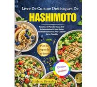 Livre De Cuisine Diététiques De Hashimoto: Recettes Et Plans De Repas Anti-Inflammatoires Et Sans Gluten Faciles Et Savoureux Pour La Santé De La Thyroïde
