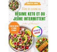 Livre de cuisine du régime keto et du jeûne intermittent pour débutant: 100+ recettes faciles à faible teneur en glucides et plans de jeûne pour ... réinitialiser votre métabolisme naturellement