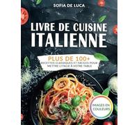 Livre de cuisine italienne: Plus de 100+ recettes classiques et faciles pour mettre l'Italie à votre table